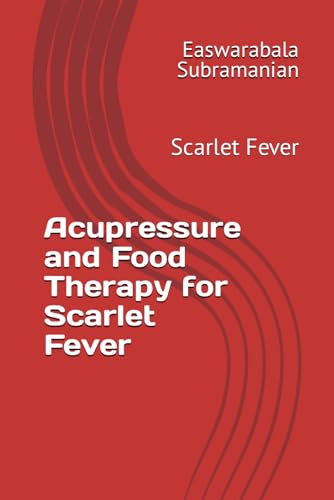 Acupressure and Food Therapy for Scarlet Fever: Scarlet Fever (Medical Books for Common People - Part 2, Band 201) von Independently published